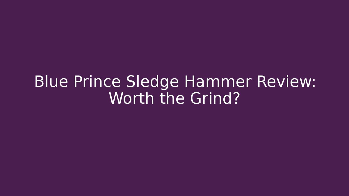 Blue Prince Sledge Hammer Review: Worth the Grind?