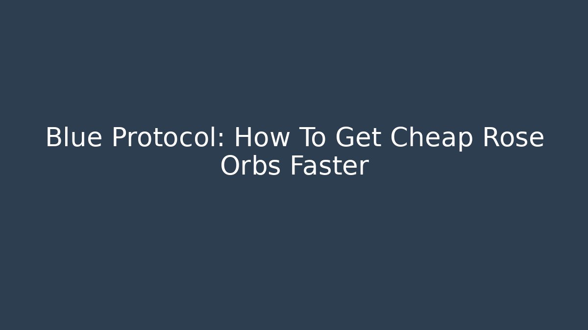 Blue Protocol: How To Get Cheap Rose Orbs Faster