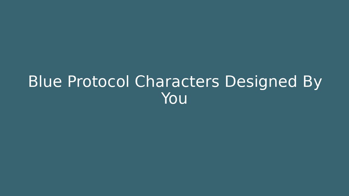 Blue Protocol Characters Designed By You - Celivion