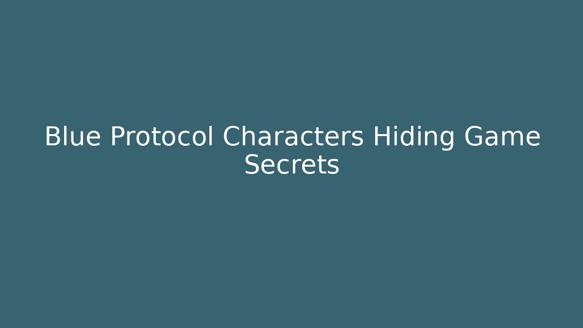Blue Protocol Characters Hiding Game Secrets - Celivion