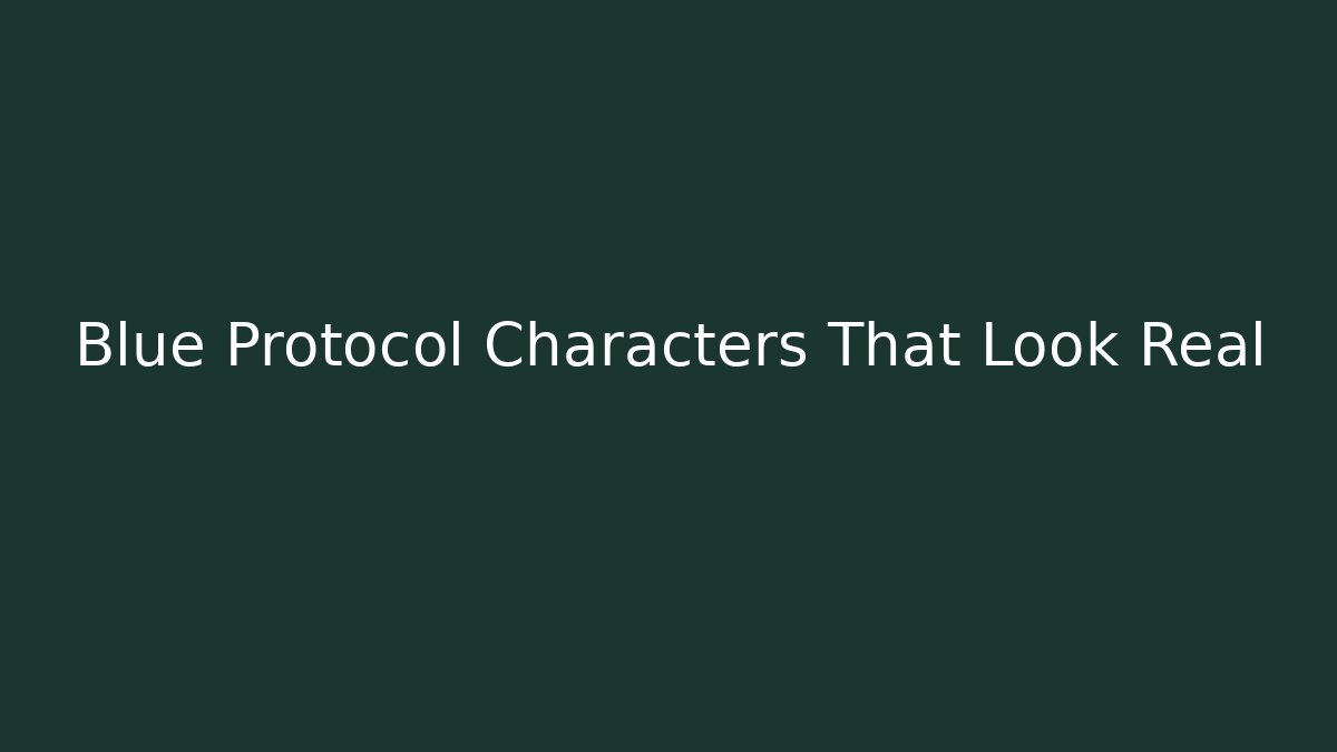 Blue Protocol Characters That Look Real - Celivion