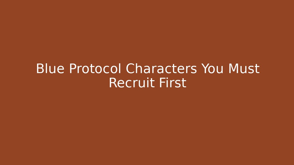 Blue Protocol Characters You Must Recruit First