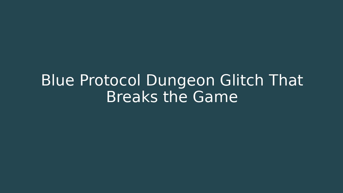 Blue Protocol Dungeon Glitch That Breaks the Game