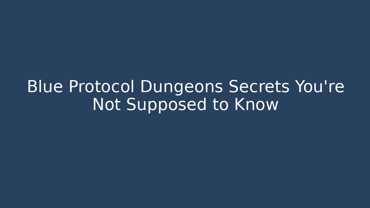 Blue Protocol Dungeons Secrets You're Not Supposed to Know - Celivion