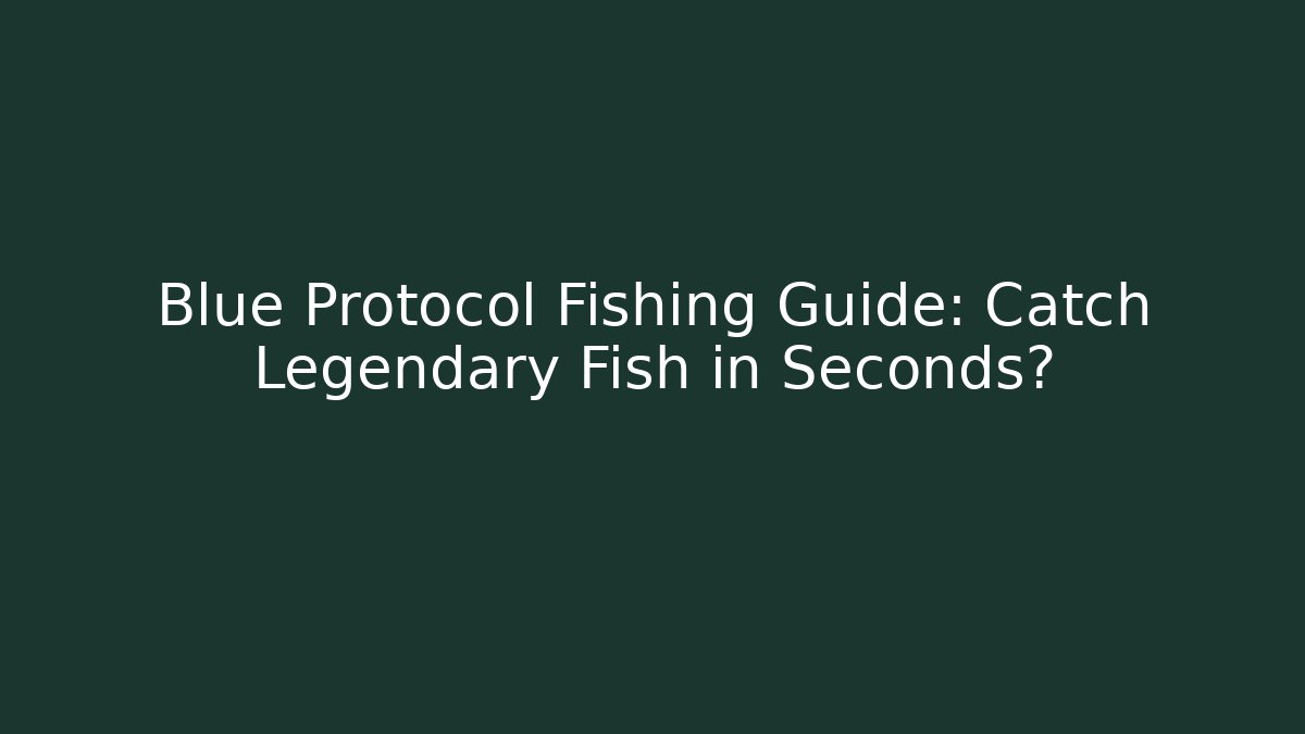Blue Protocol Fishing Guide: Catch Legendary Fish in Seconds?