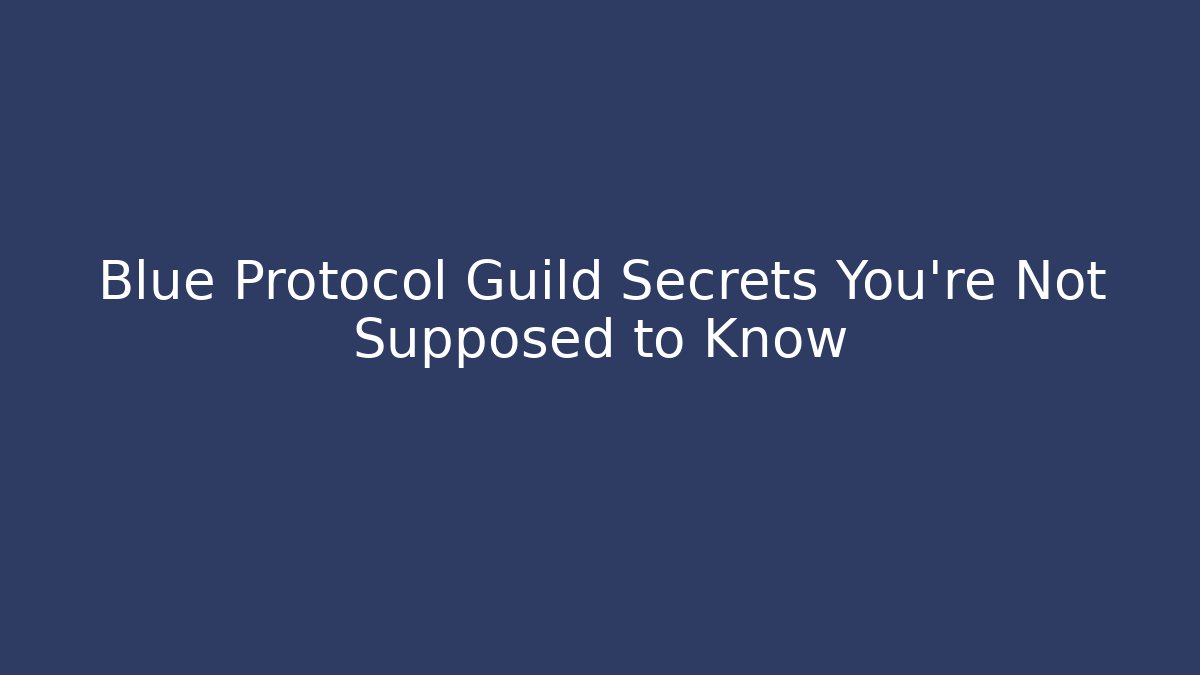 Blue Protocol Guild Secrets You’re Not Supposed to Know