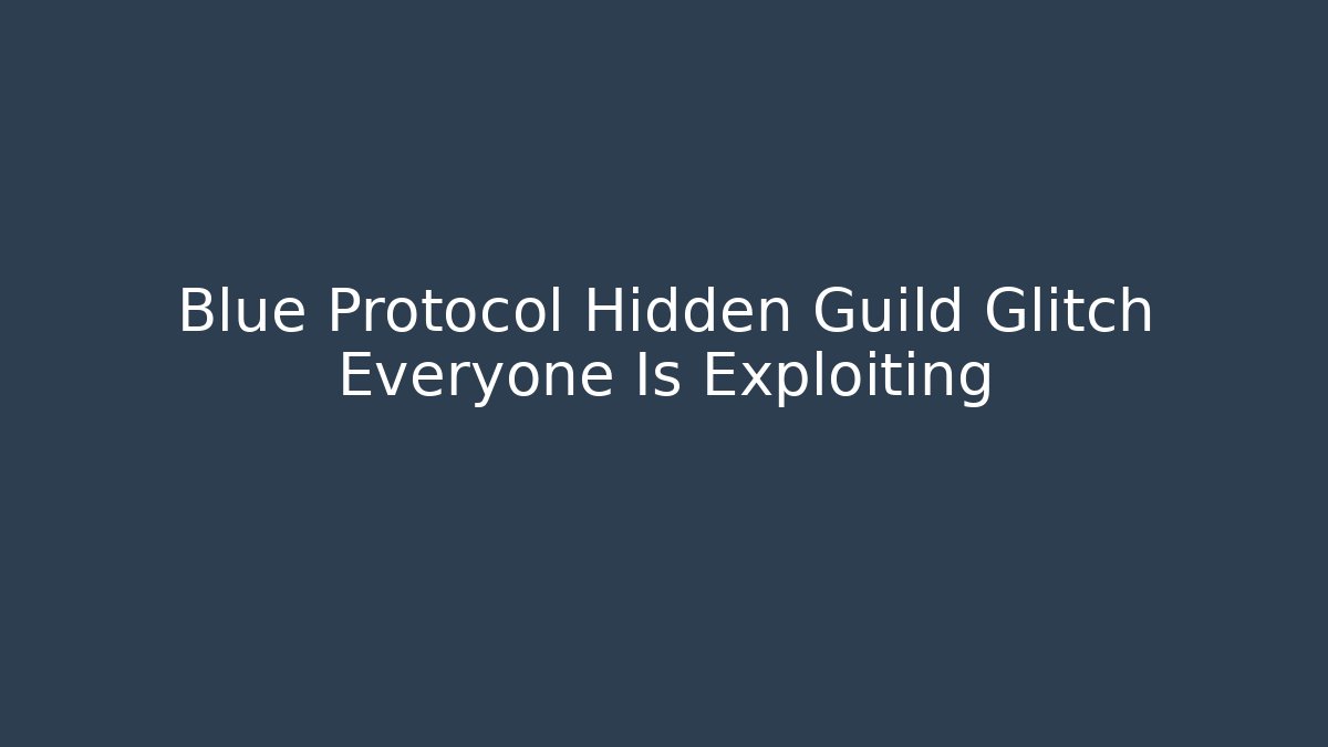 Blue Protocol Hidden Guild Glitch Everyone Is Exploiting - Celivion