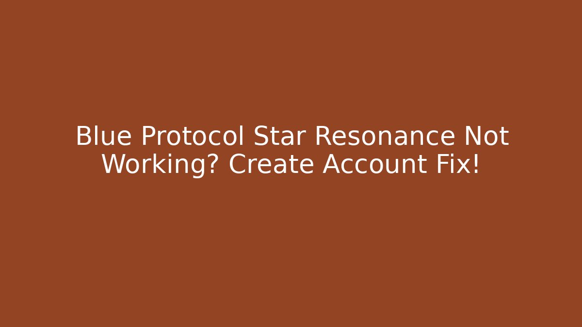 Blue Protocol Star Resonance Not Working? Create Account Fix!