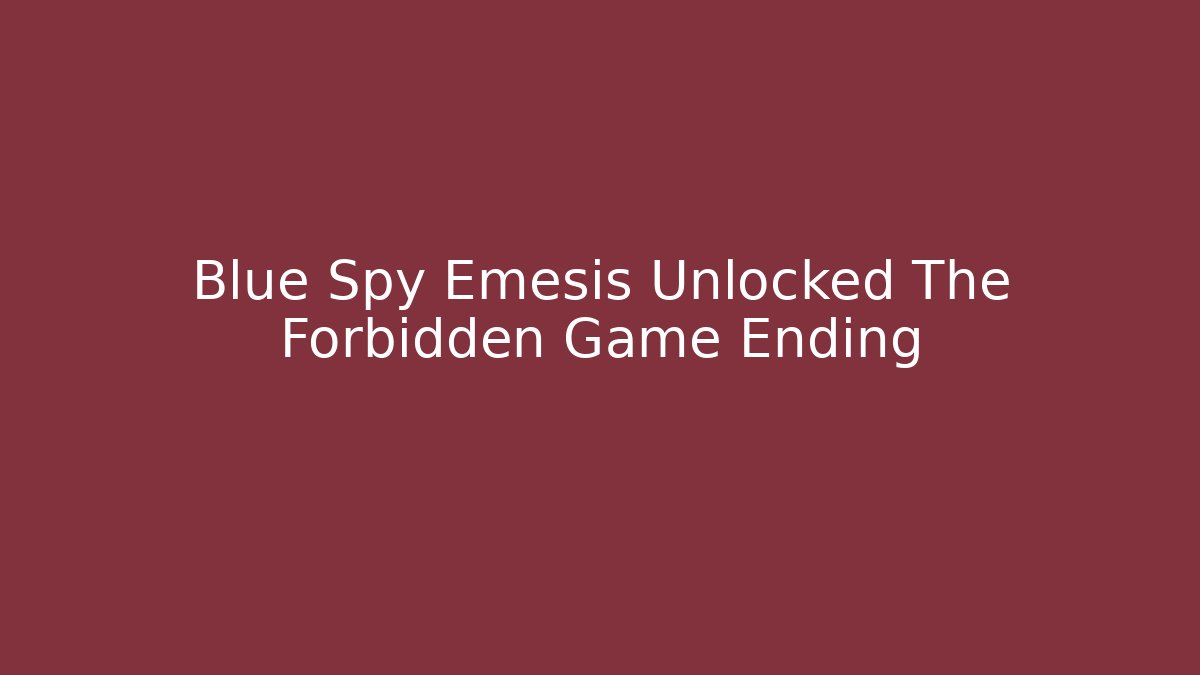 Blue Spy Emesis Unlocked The Forbidden Game Ending