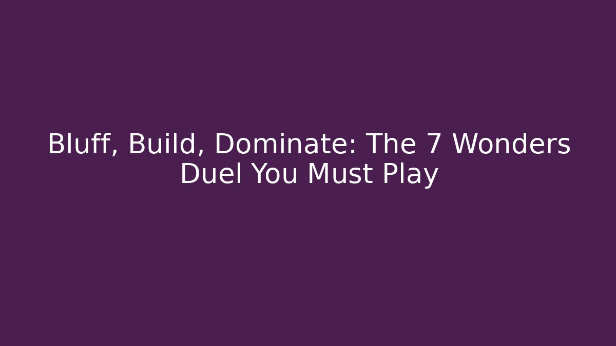 Bluff, Build, Dominate: The 7 Wonders Duel You Must Play