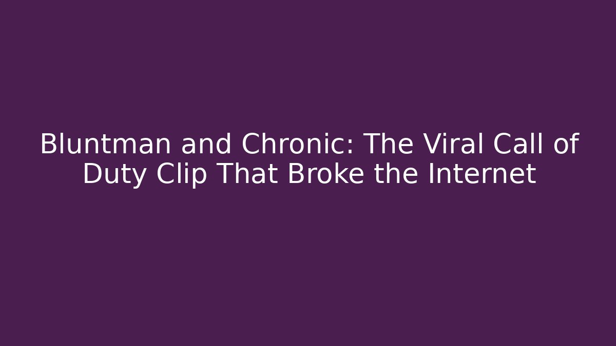 Bluntman and Chronic: The Viral Call of Duty Clip That Broke the Internet