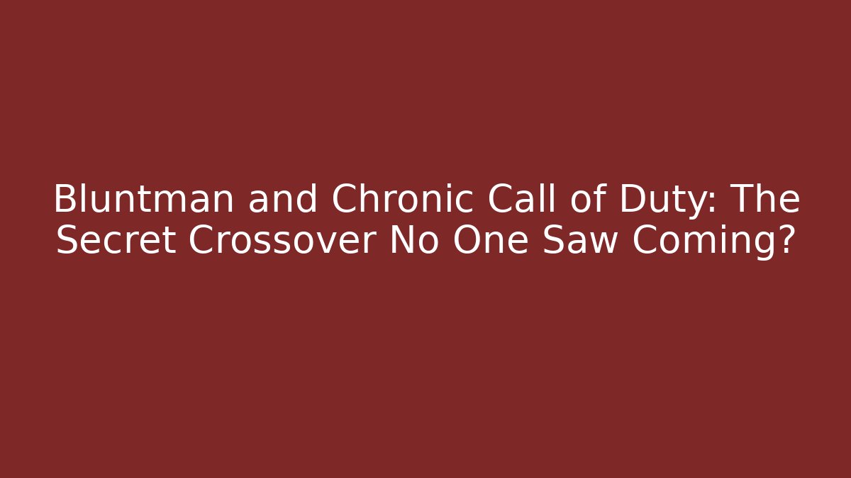Bluntman and Chronic Call of Duty: The Secret Crossover No One Saw Coming?