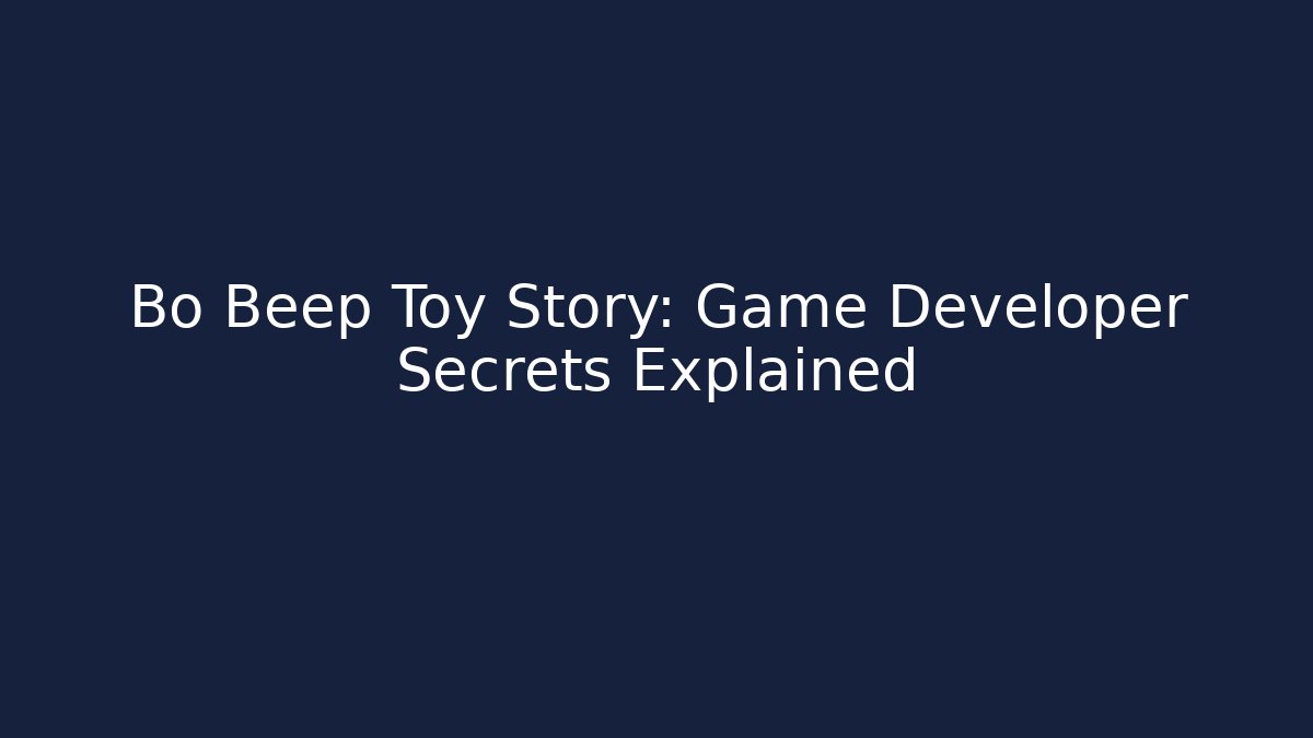 Bo Beep Toy Story: Game Developer Secrets Explained