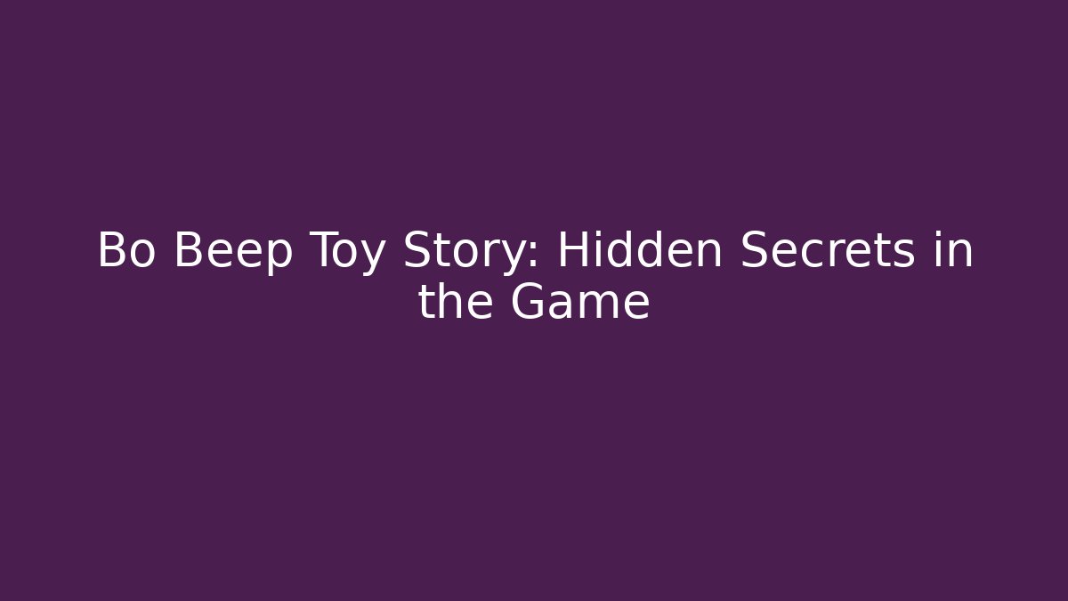 Bo Beep Toy Story: Hidden Secrets in the Game