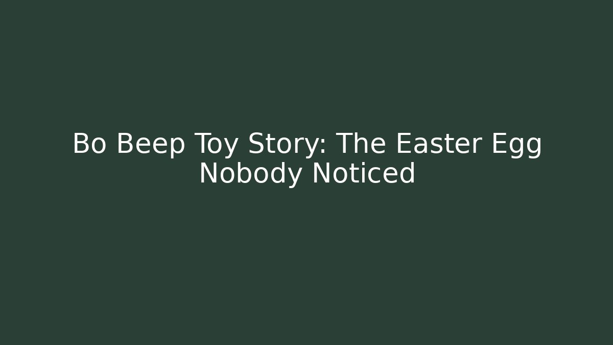 Bo Beep Toy Story: The Easter Egg Nobody Noticed