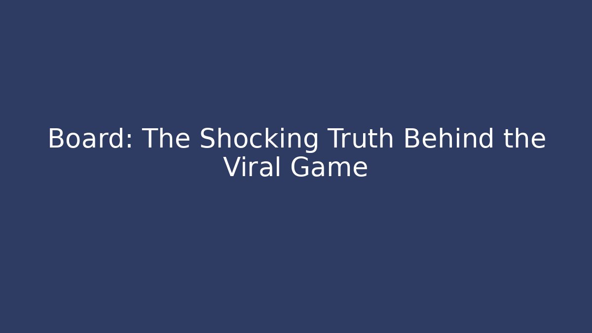 Board: The Shocking Truth Behind the Viral Game
