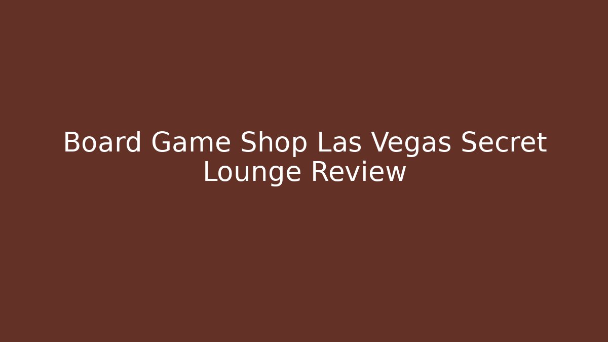 Board Game Shop Las Vegas Secret Lounge Review