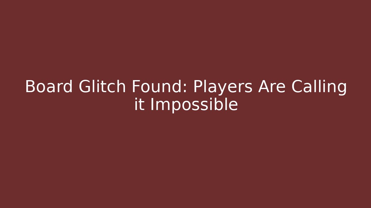 Board Glitch Found: Players Are Calling it Impossible