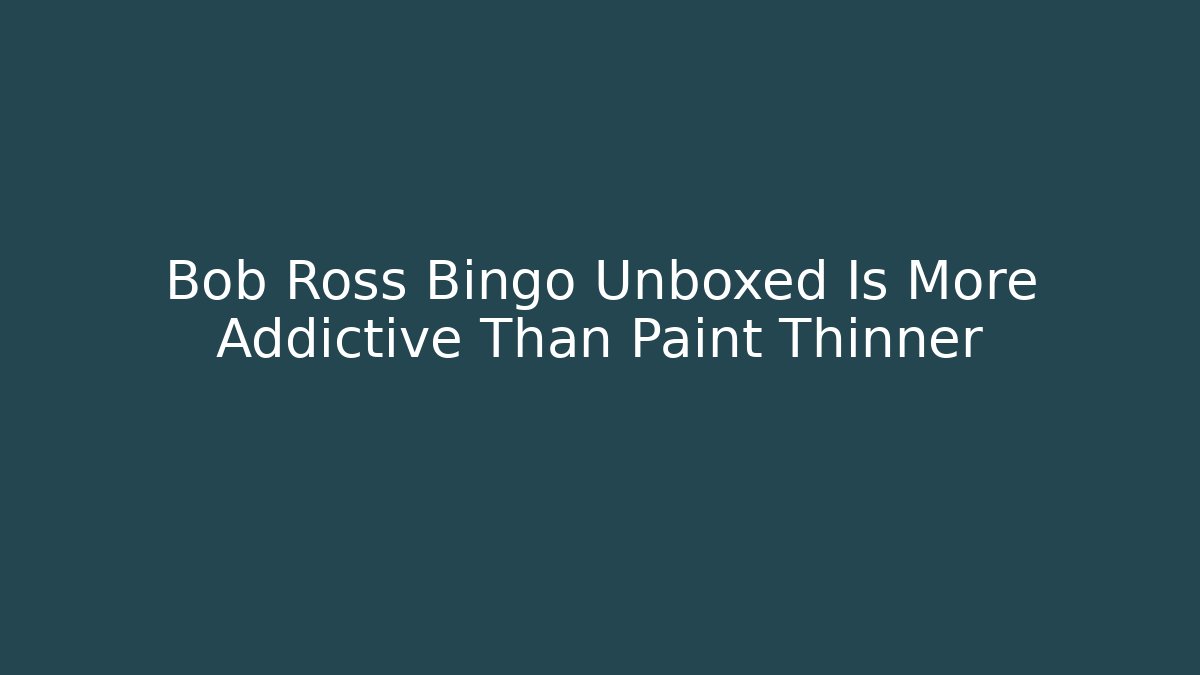 Bob Ross Bingo Unboxed Is More Addictive Than Paint Thinner