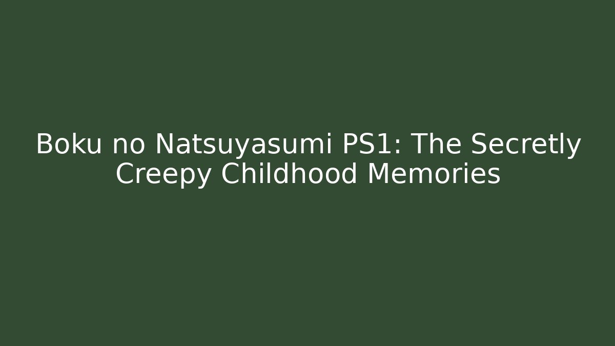 Boku no Natsuyasumi PS1: The Secretly Creepy Childhood Memories