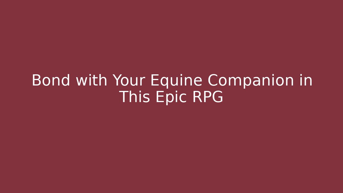 Bond with Your Equine Companion in This Epic RPG