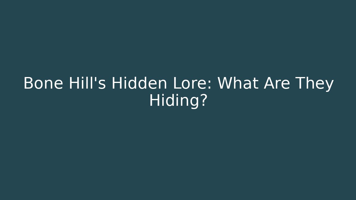 Bone Hill's Hidden Lore: What Are They Hiding?