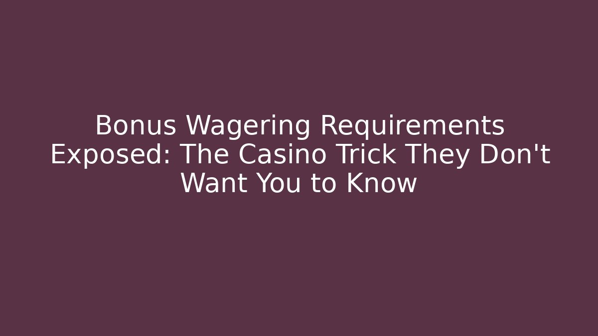 Bonus Wagering Requirements Exposed: The Casino Trick They Don’t Want You to Know