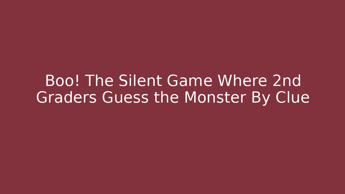 Boo! The Silent Game Where 2nd Graders Guess the Monster By Clue