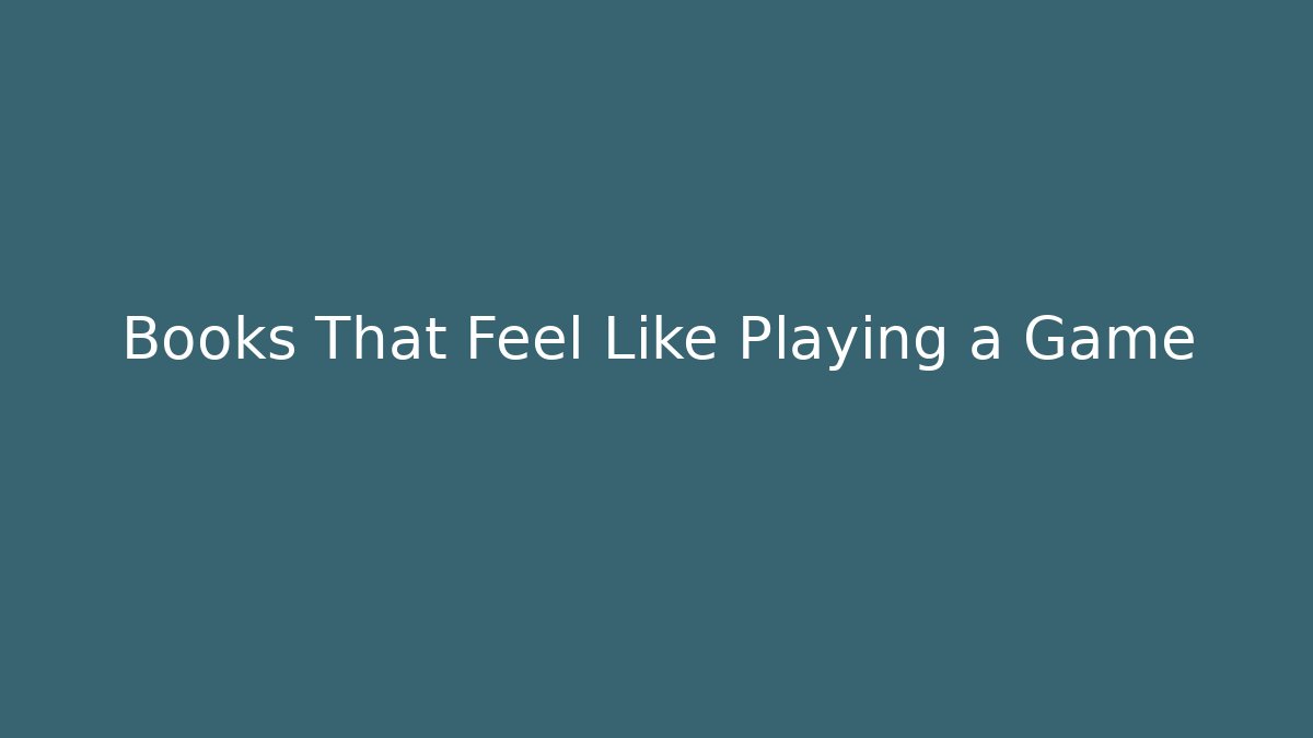 Books That Feel Like Playing a Game