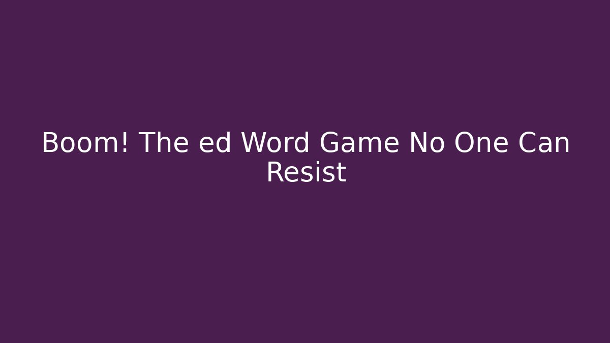 Boom! The ed Word Game No One Can Resist