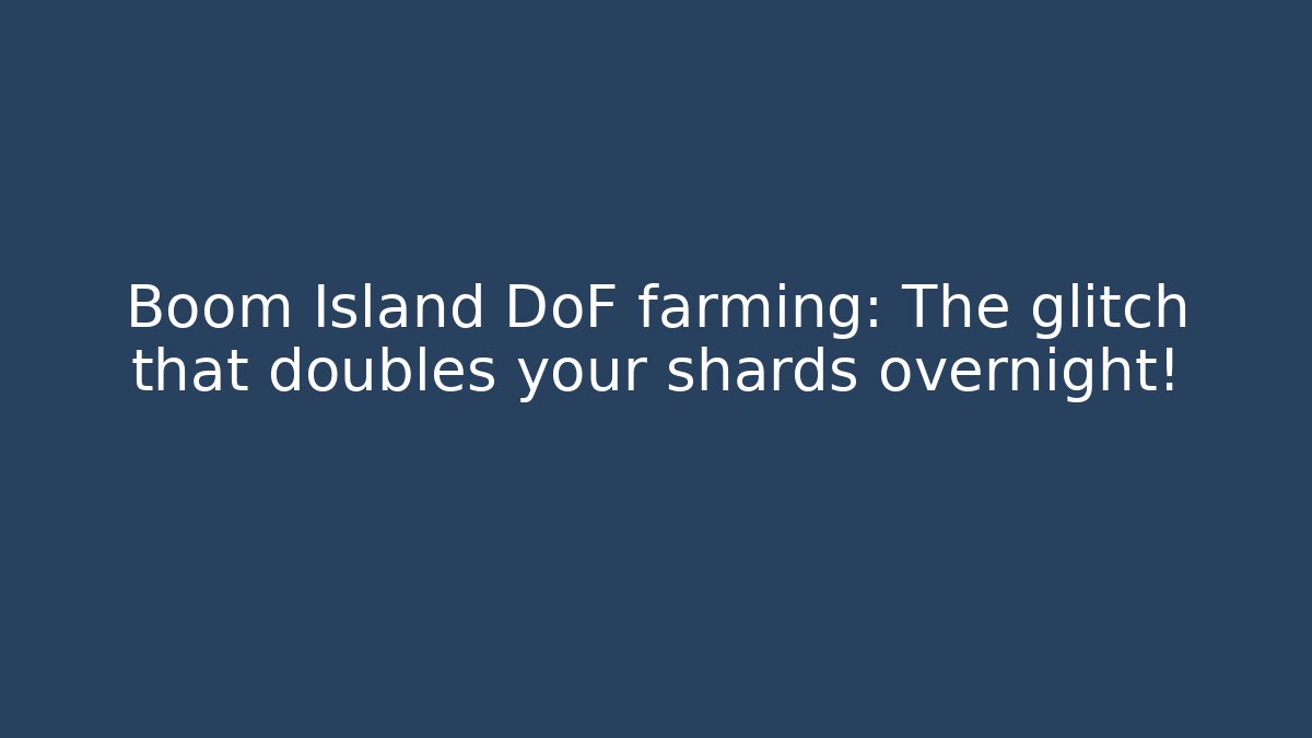Boom Island DoF farming: The glitch that doubles your shards overnight!