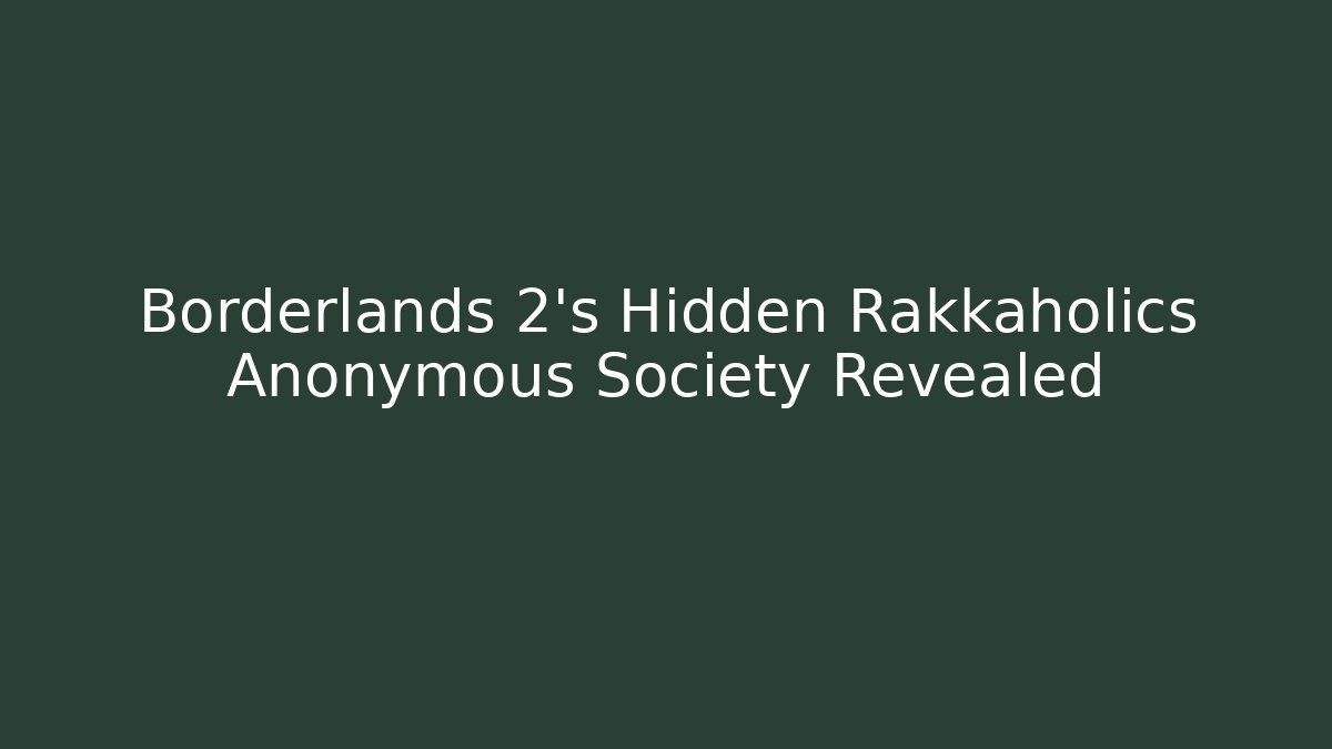 Borderlands 2's Hidden Rakkaholics Anonymous Society Revealed