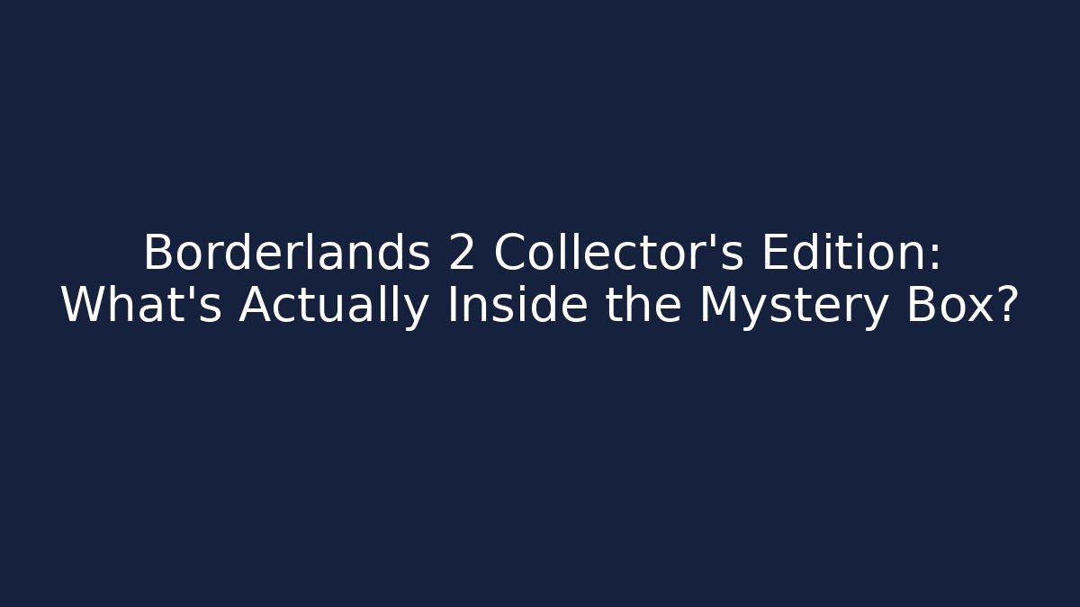 Borderlands 2 Collector's Edition: What's Actually Inside the Mystery Box?