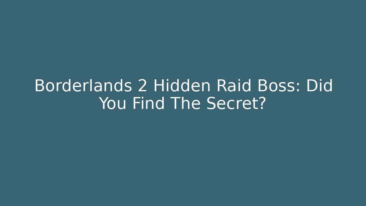 Borderlands 2 Hidden Raid Boss: Did You Find The Secret?