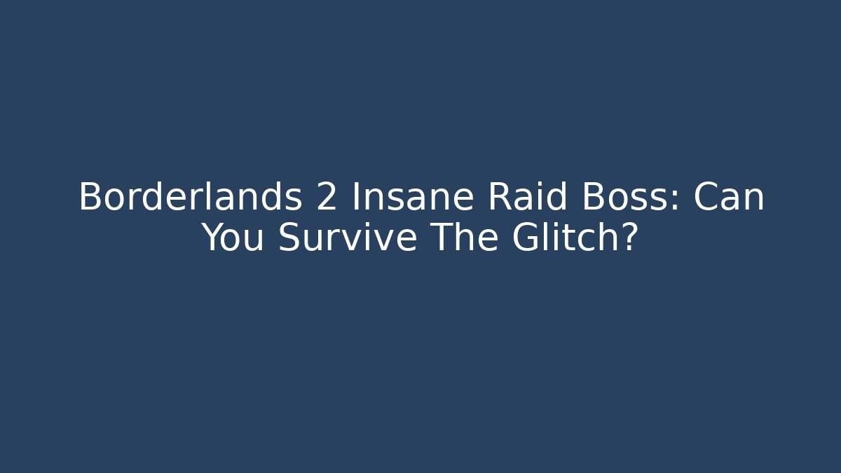 Borderlands 2 Insane Raid Boss: Can You Survive The Glitch?
