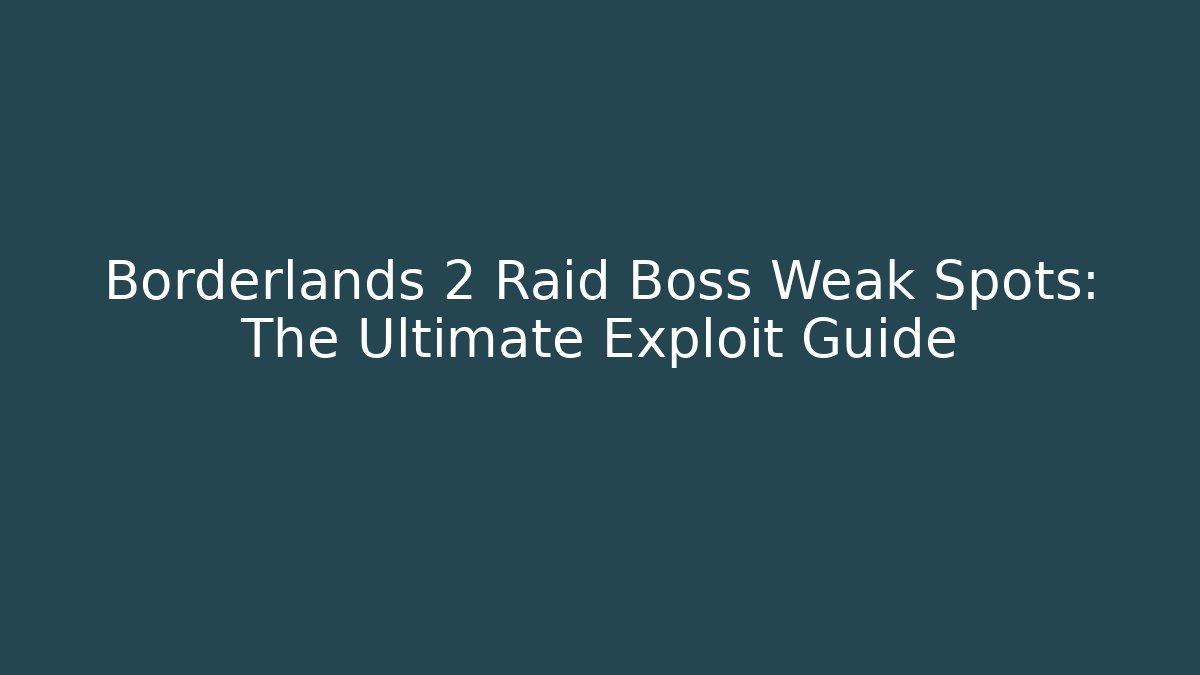 Borderlands 2 Raid Boss Weak Spots: The Ultimate Exploit Guide