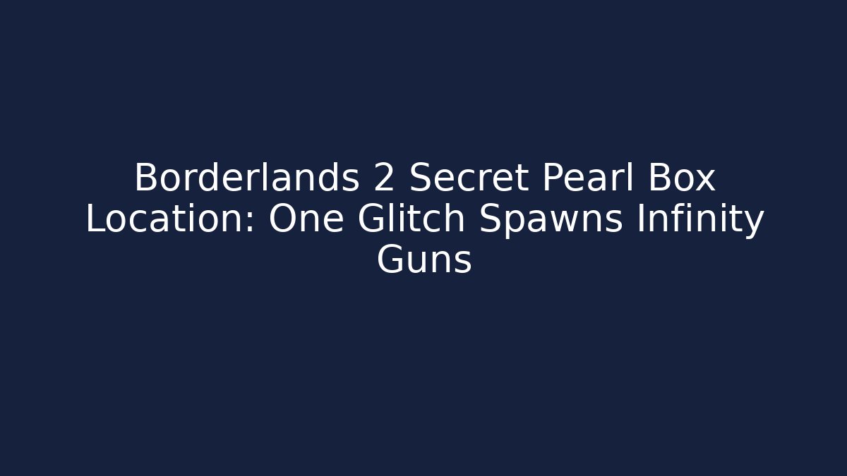 Borderlands 2 Secret Pearl Box Location: One Glitch Spawns Infinity Guns