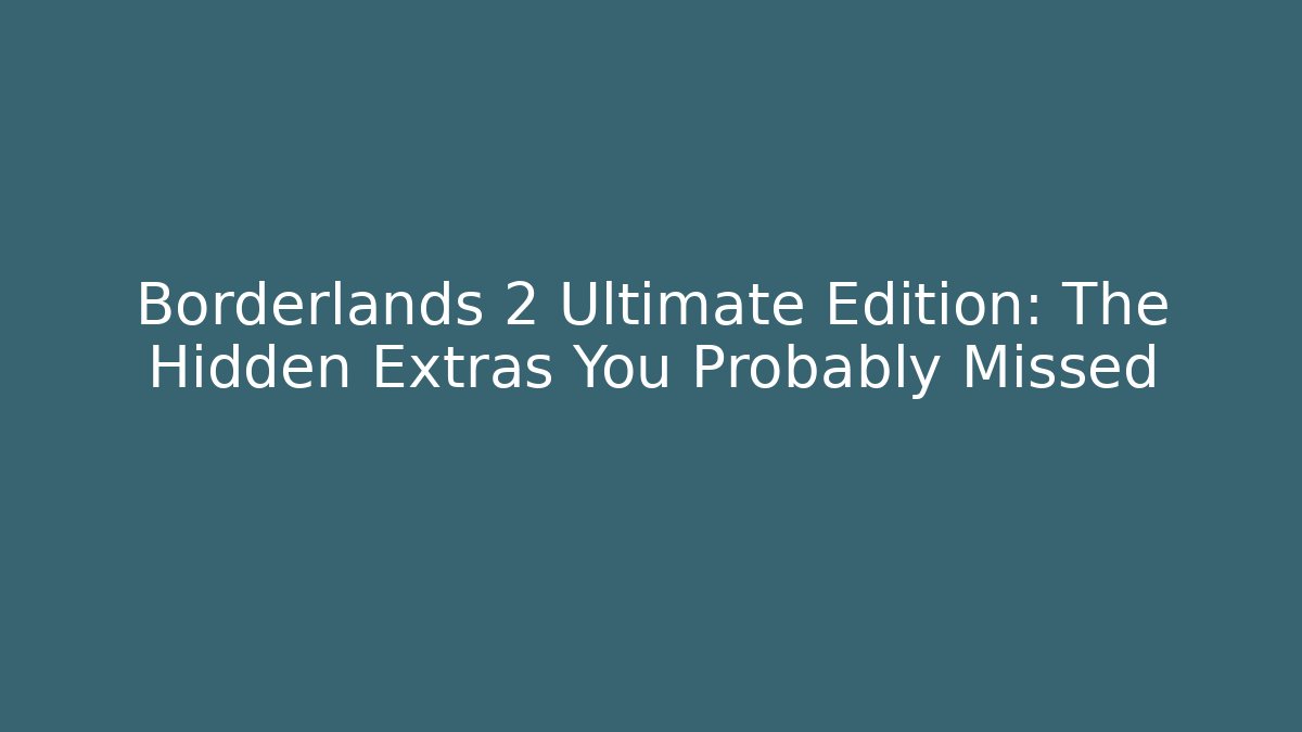 Borderlands 2 Ultimate Edition: The Hidden Extras You Probably Missed