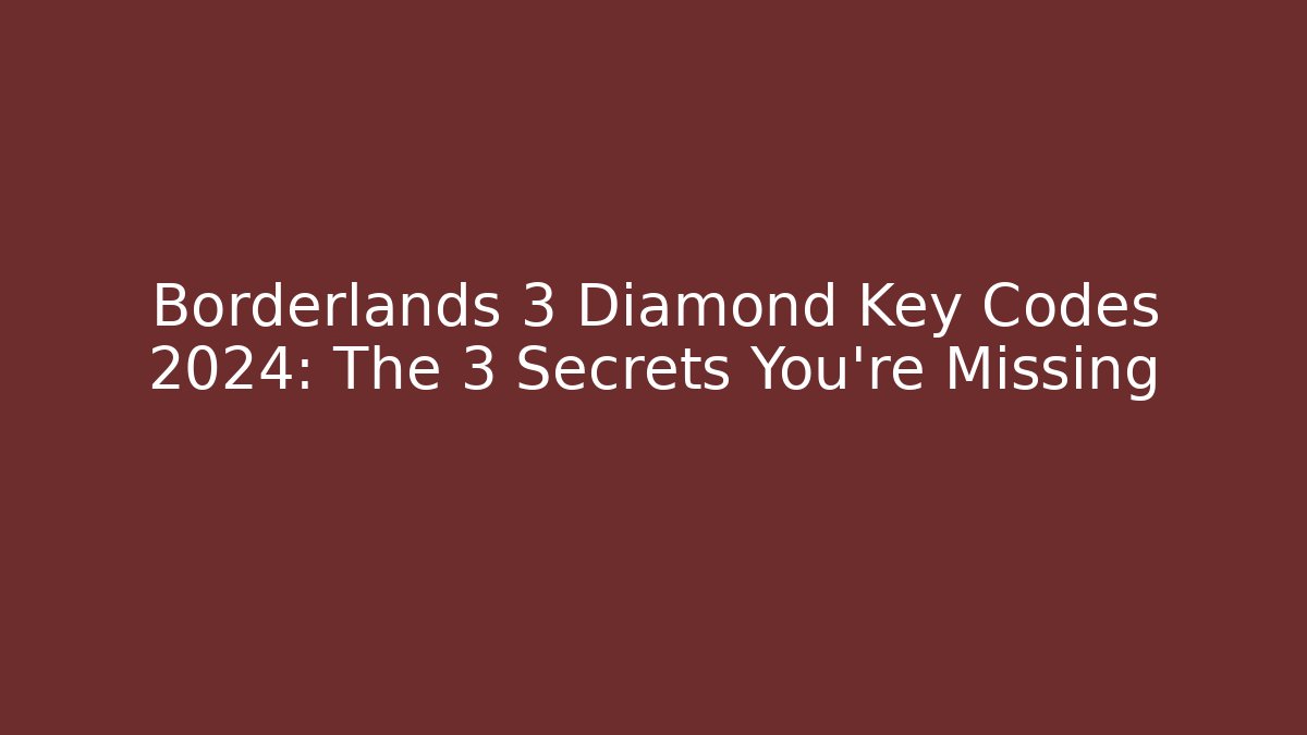 Borderlands 3 Diamond Key Codes 2024: The 3 Secrets You’re Missing