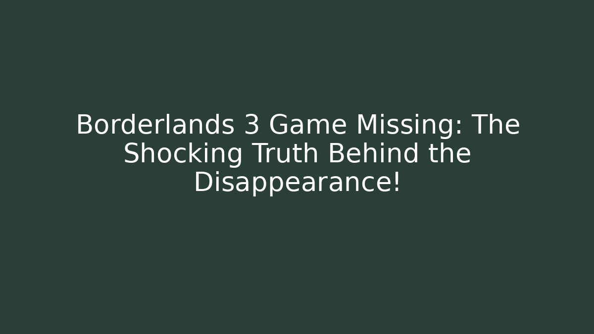 Borderlands 3 Game Missing: The Shocking Truth Behind the Disappearance! - Celivion