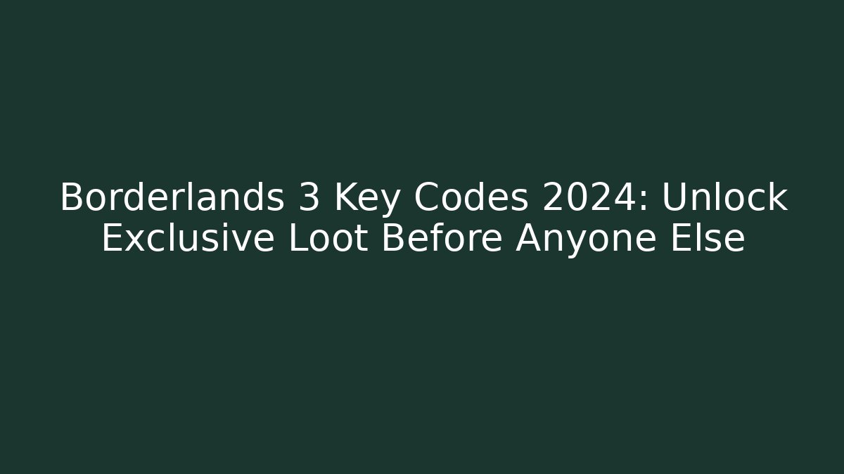 Borderlands 3 Key Codes 2024: Unlock Exclusive Loot Before Anyone Else