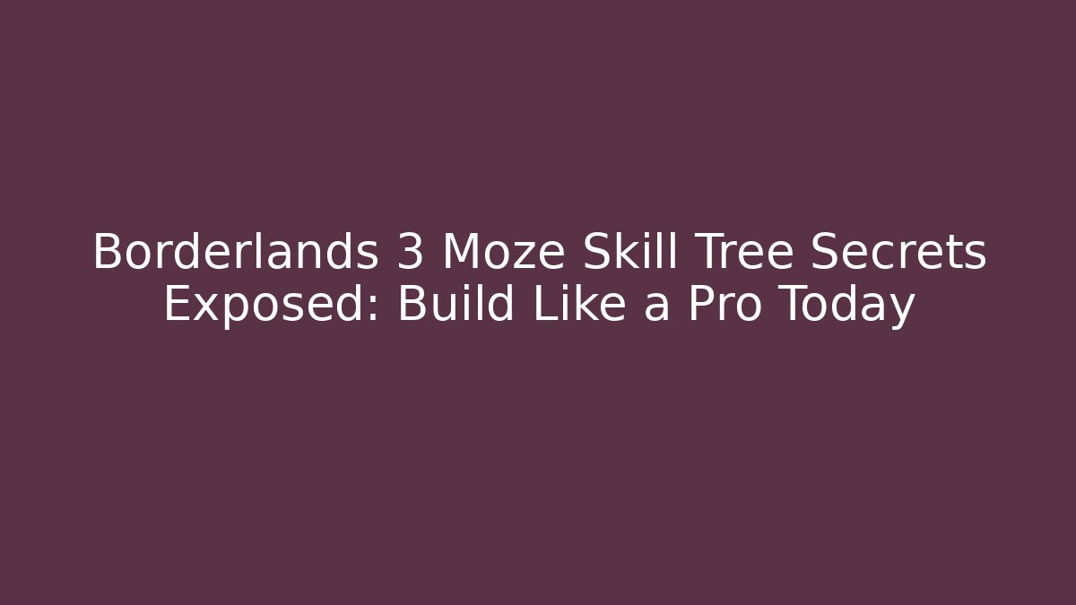 Borderlands 3 Moze Skill Tree Secrets Exposed: Build Like a Pro Today