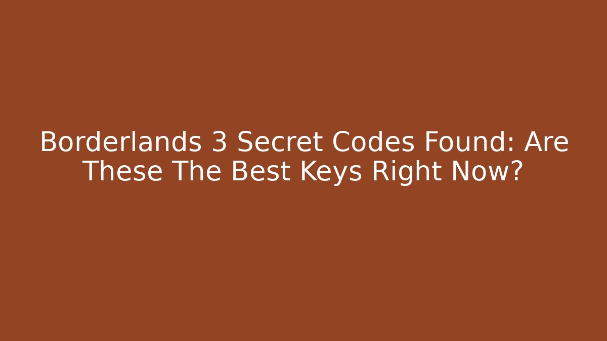 Borderlands 3 Secret Codes Found: Are These The Best Keys Right Now?