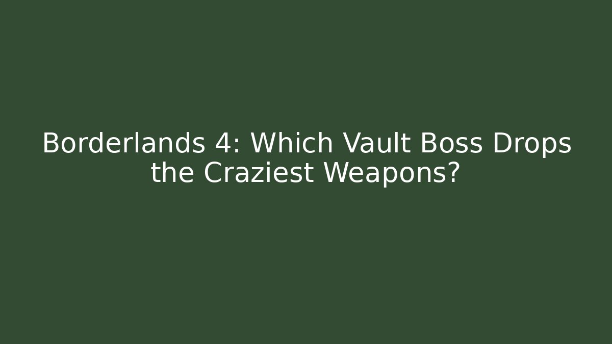 Borderlands 4: Which Vault Boss Drops the Craziest Weapons? - Celivion