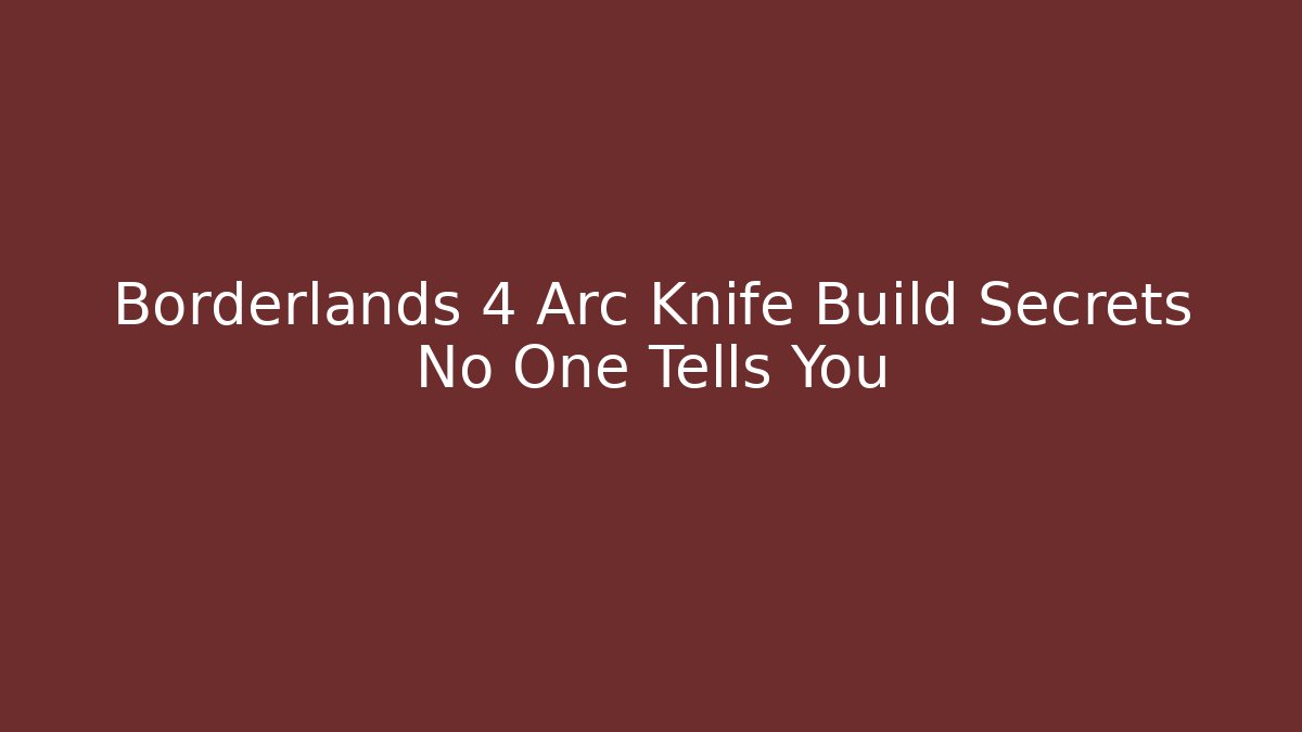 Borderlands 4 Arc Knife Build Secrets No One Tells You