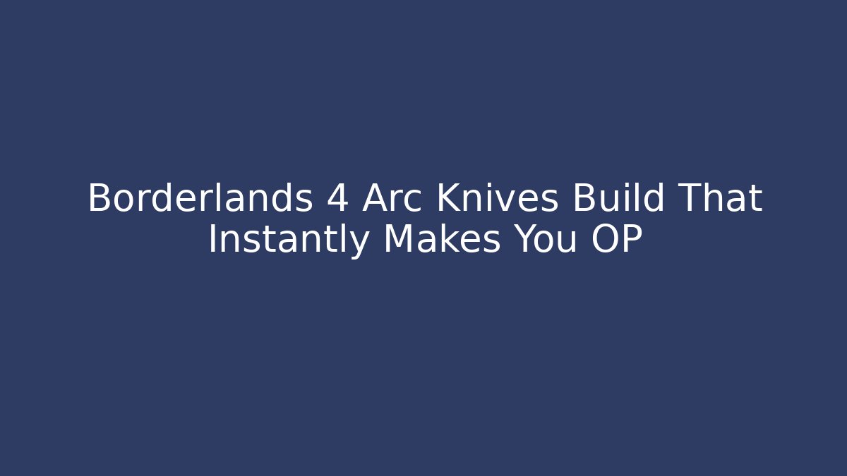 Borderlands 4 Arc Knives Build That Instantly Makes You OP