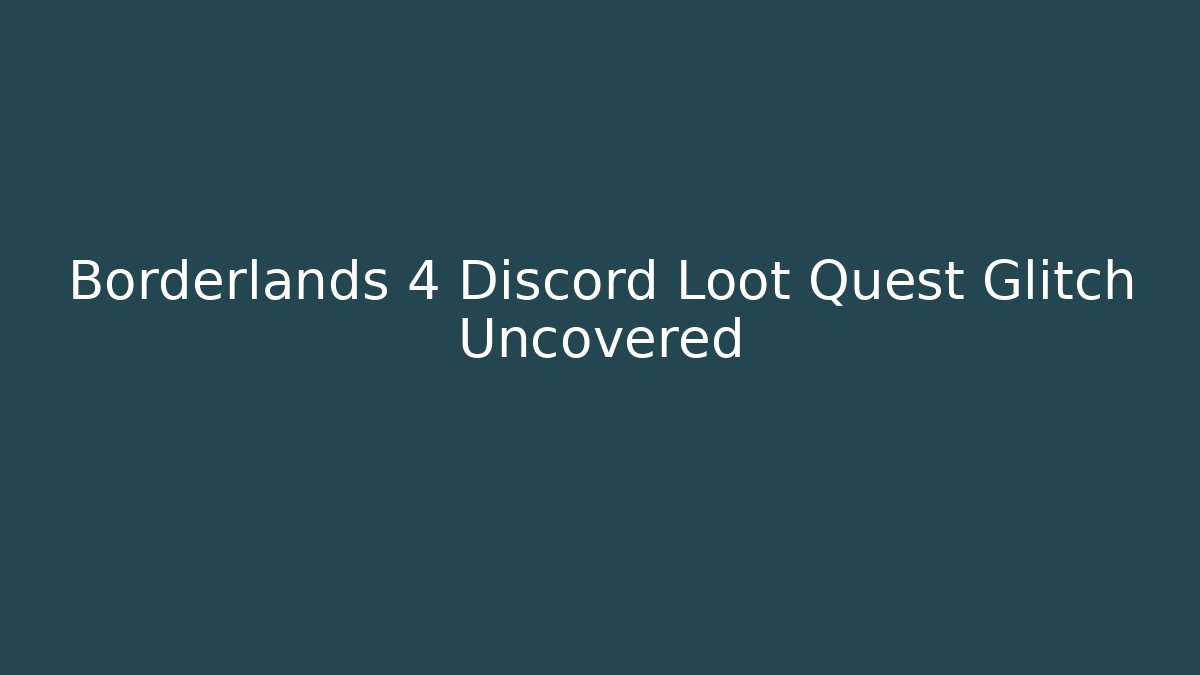Borderlands 4 Discord Loot Quest Glitch Uncovered