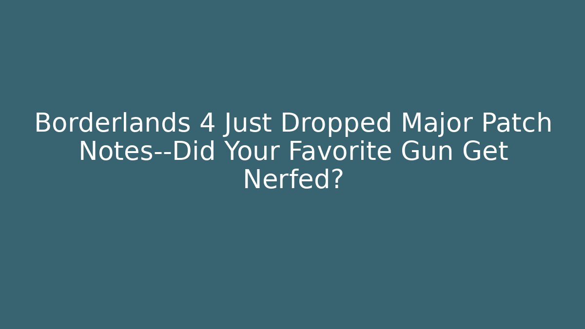 Borderlands 4 Just Dropped Major Patch Notes—Did Your Favorite Gun Get Nerfed?