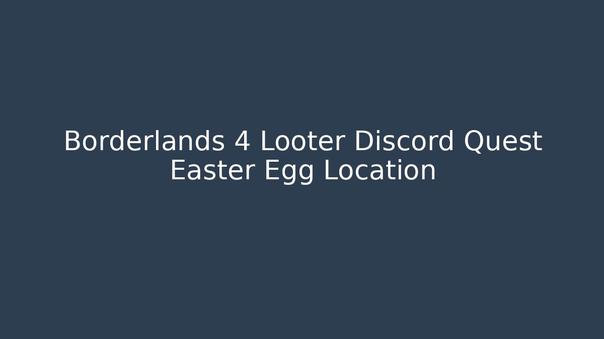 Borderlands 4 Looter Discord Quest Easter Egg Location