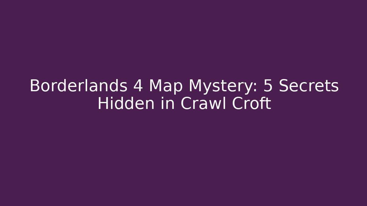 Borderlands 4 Map Mystery: 5 Secrets Hidden in Crawl Croft